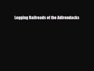 [PDF Download] Logging Railroads of the Adirondacks [PDF] Full Ebook