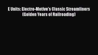 [PDF Download] E Units: Electro-Motive's Classic Streamliners (Golden Years of Railroading)