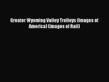 [PDF Download] Greater Wyoming Valley Trolleys (Images of America) (Images of Rail) [Download]