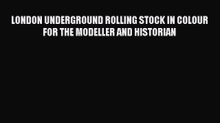 [PDF Download] LONDON UNDERGROUND ROLLING STOCK IN COLOUR FOR THE MODELLER AND HISTORIAN [PDF]