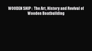 [PDF Download] WOODEN SHIP :  The Art History and Revival of Wooden Boatbuilding [Read] Full
