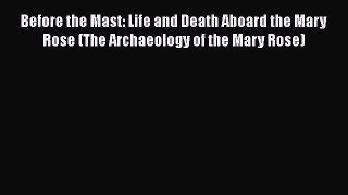 [PDF Download] Before the Mast: Life and Death Aboard the Mary Rose (The Archaeology of the
