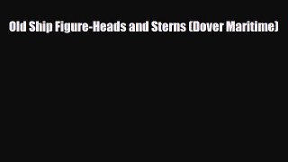 [PDF Download] Old Ship Figure-Heads and Sterns (Dover Maritime) [Download] Full Ebook