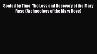 [PDF Download] Sealed by Time: The Loss and Recovery of the Mary Rose (Archaeology of the Mary