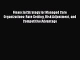 Financial Strategy for Managed Care Organizations: Rate Setting Risk Adjustment and Competitive