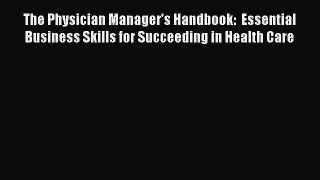 The Physician Manager's Handbook:  Essential Business Skills for Succeeding in Health Care