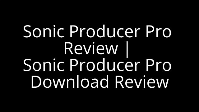 Sonic Producer Pro Review | Sonic Producer Pro Download Review 1