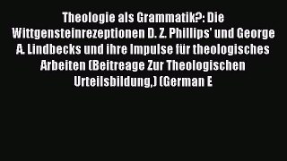 (PDF Download) Theologie als Grammatik?: Die Wittgensteinrezeptionen D. Z. Phillips' und George