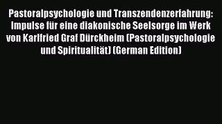 (PDF Download) Pastoralpsychologie und Transzendenzerfahrung: Impulse für eine diakonische