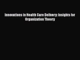 Innovations in Health Care Delivery: Insights for Organization Theory  Free Books