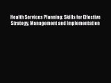 Health Services Planning: Skills for Effective Strategy Management and Implementation Free