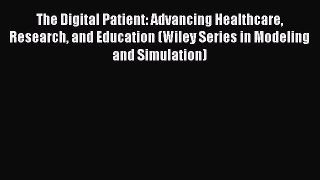 The Digital Patient: Advancing Healthcare Research and Education (Wiley Series in Modeling