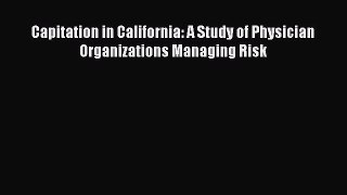 Capitation in California: A Study of Physician Organizations Managing Risk  PDF Download