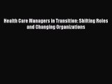 Health Care Managers in Transition: Shifting Roles and Changing Organizations  Free Books