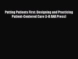 Putting Patients First: Designing and Practicing Patient-Centered Care (J-B AHA Press)  Read