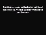 Teaching Assessing and Evaluation for Clinical Competence: A Practical Guide for Practitioners
