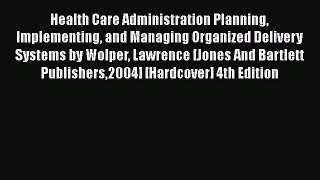 Health Care Administration Planning Implementing and Managing Organized Delivery Systems by
