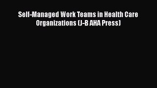 Self-Managed Work Teams in Health Care Organizations (J-B AHA Press)  Free Books