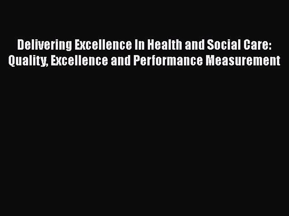 Delivering Excellence In Health and Social Care: Quality Excellence and Performance Measurement