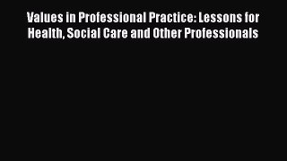 Values in Professional Practice: Lessons for Health Social Care and Other Professionals Read