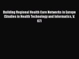 Building Regional Health Care Networks in Europe (Studies in Health Technology and Informatics