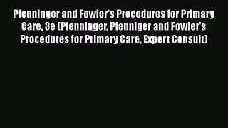 Pfenninger and Fowler's Procedures for Primary Care 3e (Pfenninger Pfenniger and Fowler's Procedures