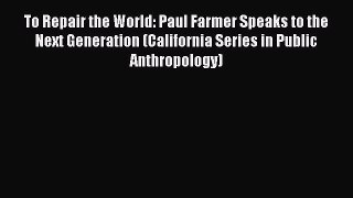 To Repair the World: Paul Farmer Speaks to the Next Generation (California Series in Public