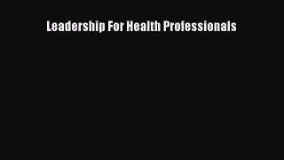 Leadership For Health Professionals  Free Books