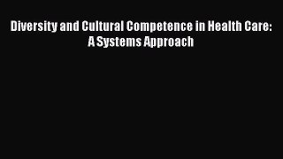 Diversity and Cultural Competence in Health Care: A Systems Approach  Free PDF