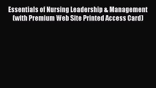 Essentials of Nursing Leadership & Management (with Premium Web Site Printed Access Card) Free