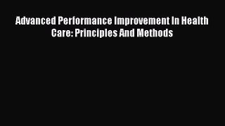 Advanced Performance Improvement In Health Care: Principles And Methods  Free Books