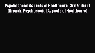 Psychosocial Aspects of Healthcare (3rd Edition) (Drench Psychosocial Aspects of Healthcare)