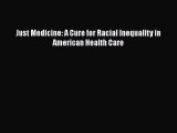 Just Medicine: A Cure for Racial Inequality in American Health Care Read Online PDF