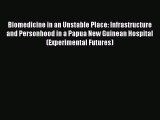 Biomedicine in an Unstable Place: Infrastructure and Personhood in a Papua New Guinean Hospital