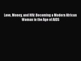 Love Money and HIV: Becoming a Modern African Woman in the Age of AIDS  PDF Download