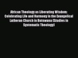 (PDF Download) African Theology as Liberating Wisdom: Celebrating Life and Harmony in the Evangelical