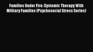 Families Under Fire: Systemic Therapy With Military Families (Psychosocial Stress Series)