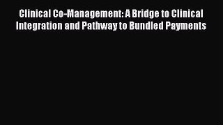 Clinical Co-Management: A Bridge to Clinical Integration and Pathway to Bundled Payments  Read