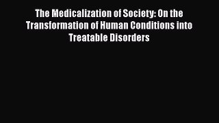 The Medicalization of Society: On the Transformation of Human Conditions into Treatable Disorders