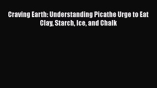 Craving Earth: Understanding Picathe Urge to Eat Clay Starch Ice and Chalk  Free Books