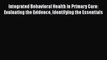 Integrated Behavioral Health in Primary Care: Evaluating the Evidence Identifying the Essentials