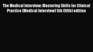 The Medical Interview: Mastering Skills for Clinical Practice (Medical Interview) 5th (fifth)