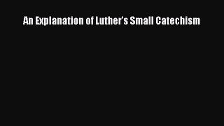 (PDF Download) An Explanation of Luther's Small Catechism Download