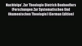 (PDF Download) Nachfolge'. Zur Theologie Dietrich Bonhoeffers (Forschungen Zur Systematischen