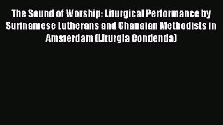 (PDF Download) The Sound of Worship: Liturgical Performance by Surinamese Lutherans and Ghanaian