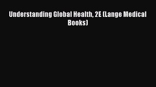 Understanding Global Health 2E (Lange Medical Books)  Free Books