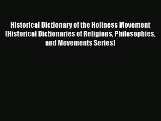 (PDF Download) Historical Dictionary of the Holiness Movement (Historical Dictionaries of Religions