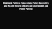 Medicaid Politics: Federalism Policy Durability and Health Reform (American Government and