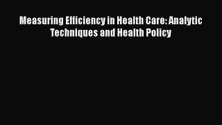 Measuring Efficiency in Health Care: Analytic Techniques and Health Policy Free Download Book