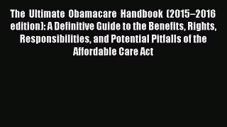 The Ultimate Obamacare Handbook (2015–2016 edition): A Definitive Guide to the Benefits Rights